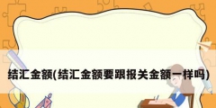 結匯金額(結匯金額要跟報關金額一樣嗎)