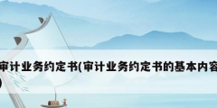 審計(jì)業(yè)務(wù)約定書(審計(jì)業(yè)務(wù)約定書的基本內(nèi)容)